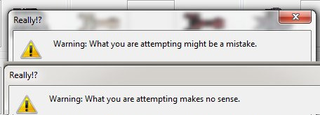 Two alert pop-up windows, both labeld with 'Really?!'. The first says 'Warning: What you are attempting might be a mistake.' and the second 'Warning: What you are attempting makes no sense.'